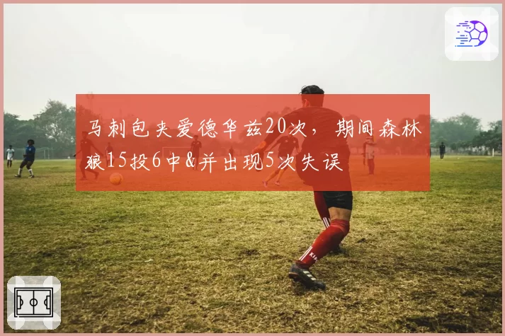 马刺包夹爱德华兹20次，期间森林狼15投6中&并出现5次失误