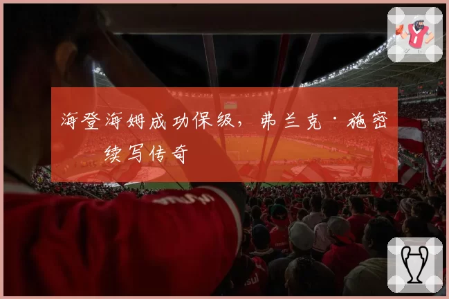 海登海姆成功保级,弗兰克·施密特续写传奇