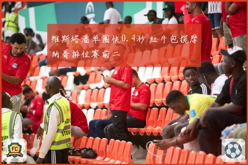 维斯塔潘单圈快0.4秒 红牛包揽摩纳哥排位赛前二