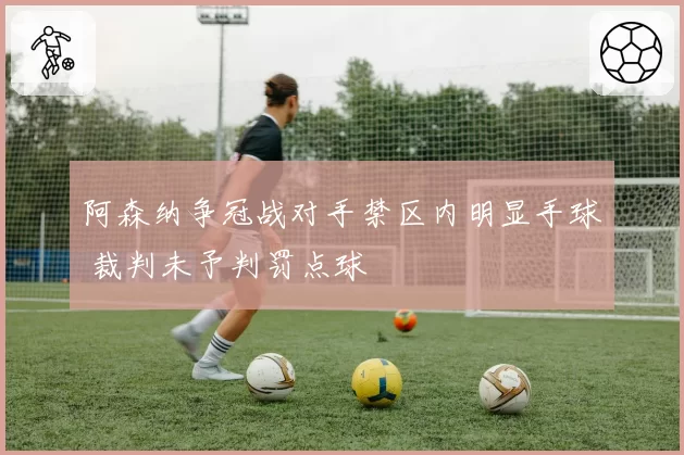 阿森纳争冠战对手禁区内明显手球 裁判未予判罚点球