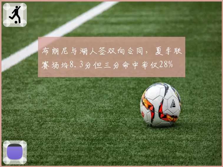 布朗尼与湖人签双向合同，夏季联赛场均8.3分但三分命中率仅28%
